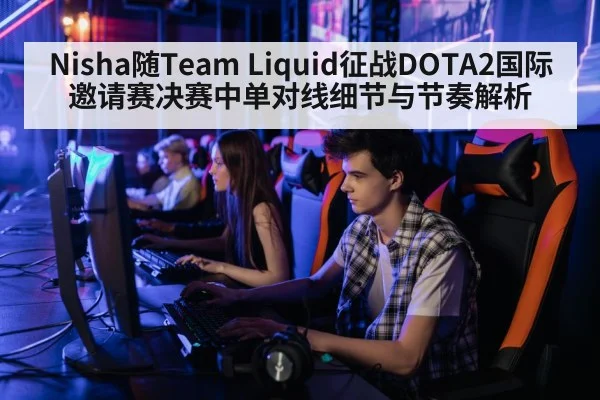 Nisha随Team Liquid征战DOTA2国际邀请赛决赛中单对线细节与节奏解析